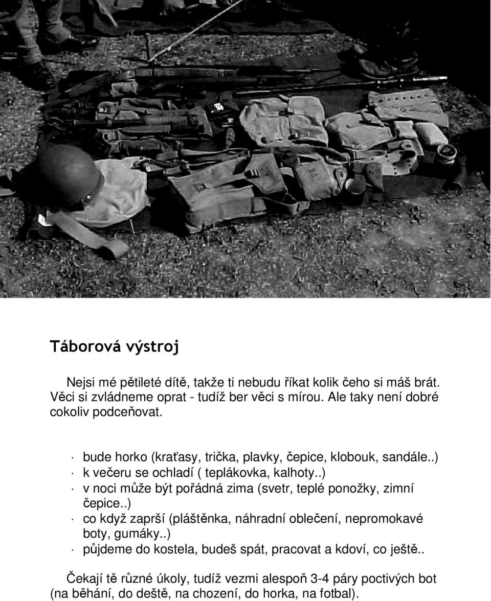 .) v noci může být pořádná zima (svetr, teplé ponožky, zimní čepice..) co když zaprší (pláštěnka, náhradní oblečení, nepromokavé boty, gumáky.