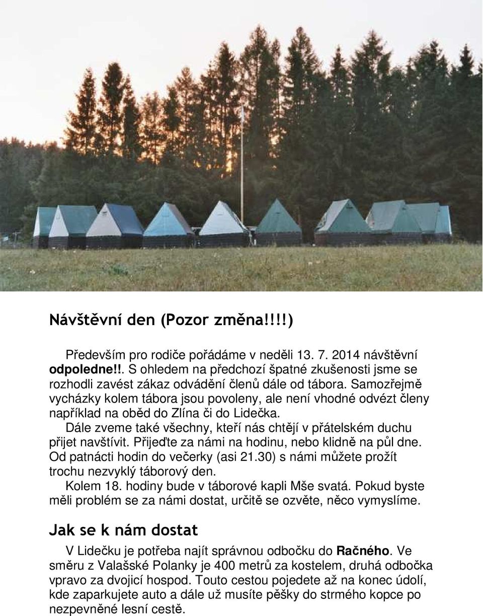 Samozřejmě vycházky kolem tábora jsou povoleny, ale není vhodné odvézt členy například na oběd do Zlína či do Lidečka. Dále zveme také všechny, kteří nás chtějí v přátelském duchu přijet navštívit.