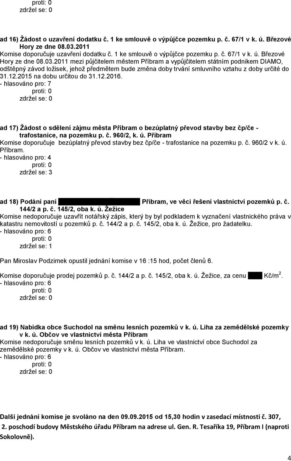 2011 mezi půjčitelem městem Příbram a vypůjčitelem státním podnikem DIAMO, odštěpný závod ložisek, jehož předmětem bude změna doby trvání smluvního vztahu z doby určité do 31.12.