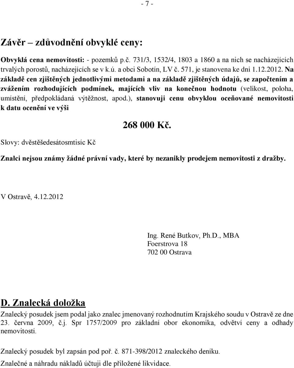 Na základě cen zjištěných jednotlivými metodami a na základě zjištěných údajů, se započtením a zvážením rozhodujících podmínek, majících vliv na konečnou hodnotu (velikost, poloha, umístění,