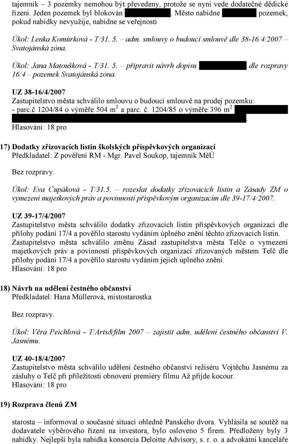 Úkol: Jana Matoušková - T/31. 5. připravit návrh dopisu xxxxxxxxxxxxxx dle rozpravy 16/4 pozemek Svatojánská zóna.