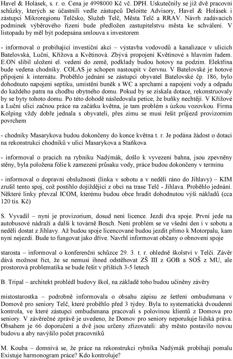 Návrh zadávacích podmínek výběrového řízení bude předložen zastupitelstvu města ke schválení.