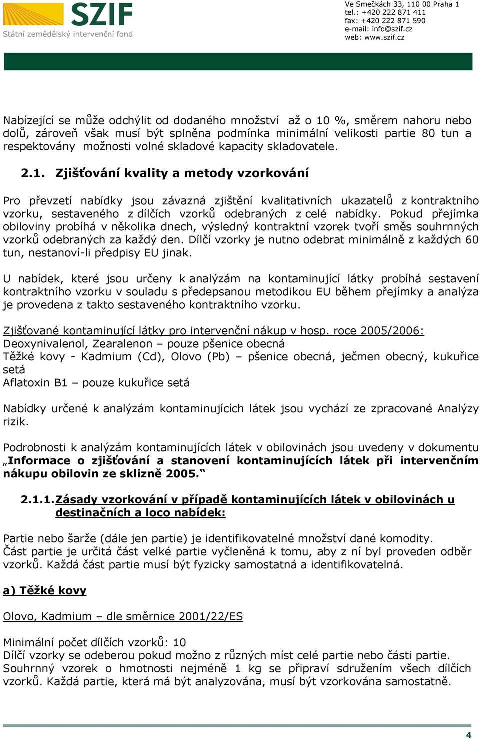 Zjišťování kvality a metody vzorkování Pro převzetí nabídky jsou závazná zjištění kvalitativních ukazatelů z kontraktního vzorku, sestaveného z dílčích vzorků odebraných z celé nabídky.