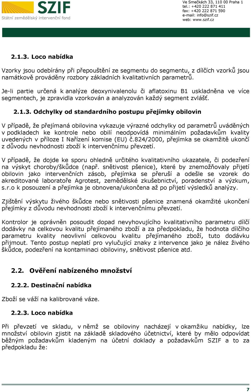 Odchylky od standardního postupu přejímky obilovin V případě, že přejímaná obilovina vykazuje výrazné odchylky od parametrů uváděných v podkladech ke kontrole nebo obilí neodpovídá minimálním