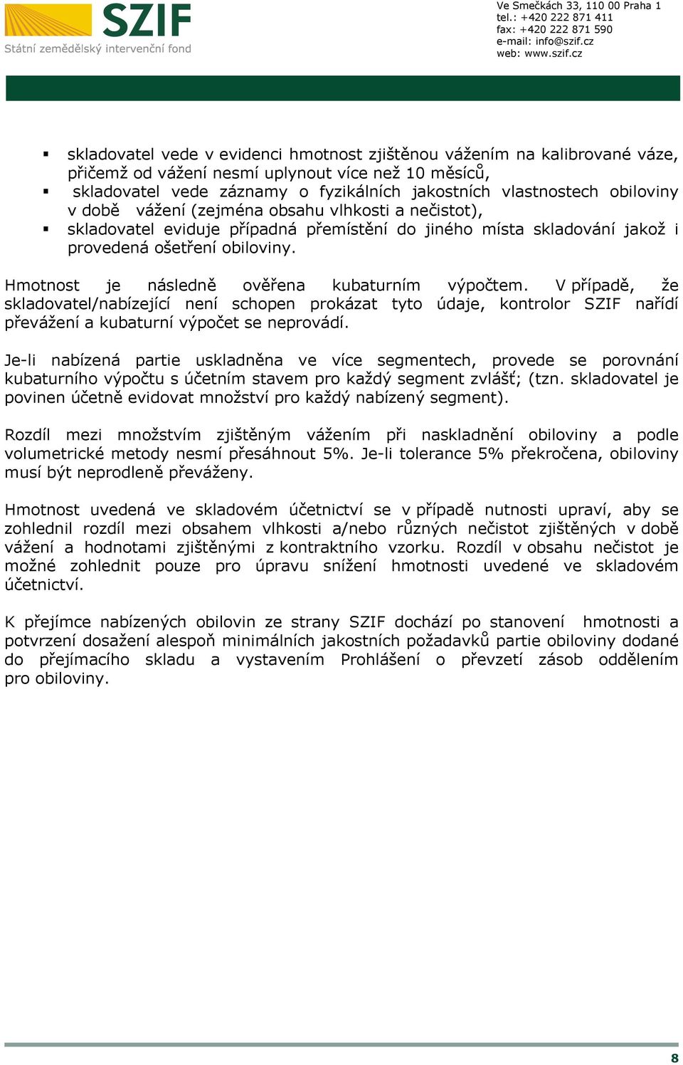 Hmotnost je následně ověřena kubaturním výpočtem. V případě, že skladovatel/nabízející není schopen prokázat tyto údaje, kontrolor SZIF nařídí převážení a kubaturní výpočet se neprovádí.