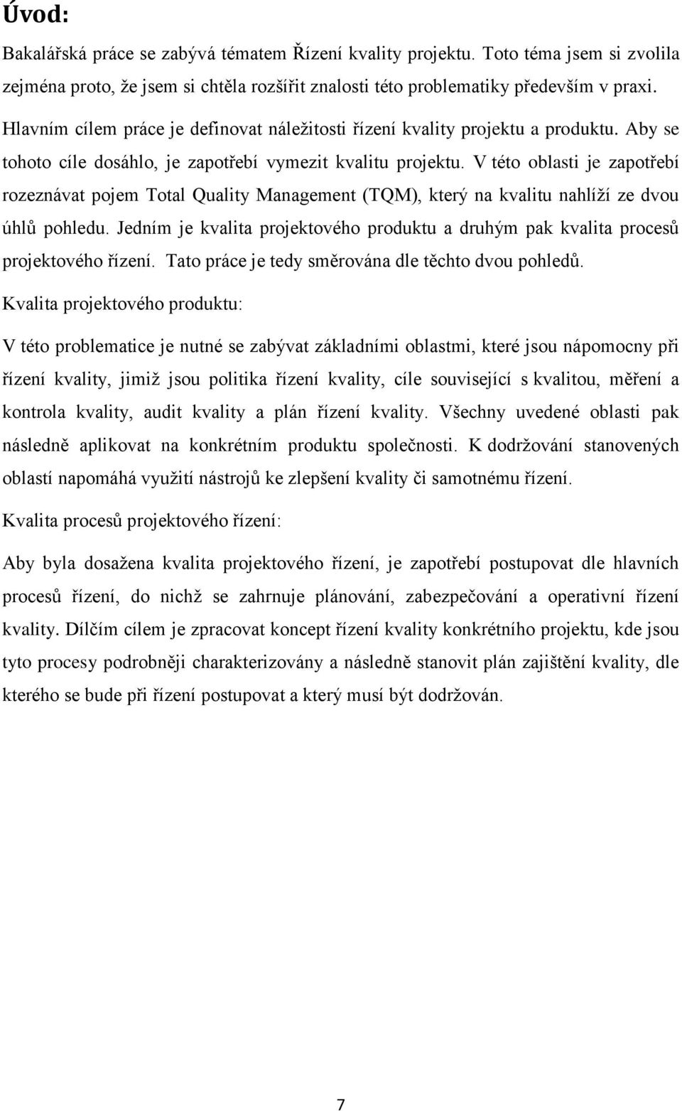 V této oblasti je zapotřebí rozeznávat pojem Total Quality Management (TQM), který na kvalitu nahlíží ze dvou úhlů pohledu.