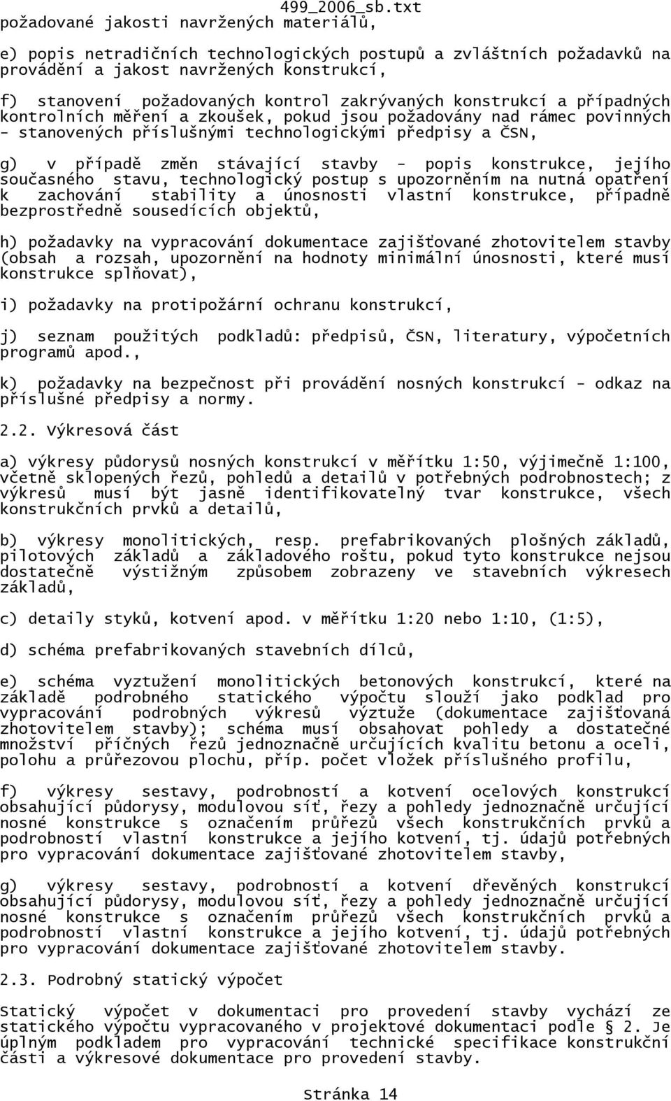 stavby - popis konstrukce, jejího současného stavu, technologický postup s upozorněním na nutná opatření k zachování stability a únosnosti vlastní konstrukce, případně bezprostředně sousedících