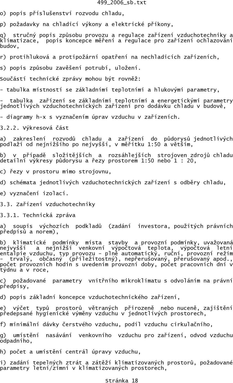 Součástí technické zprávy mohou být rovněž: - tabulka místností se základními teplotními a hlukovými parametry, - tabulka zařízení se základními teplotními a energetickými parametry jednotlivých