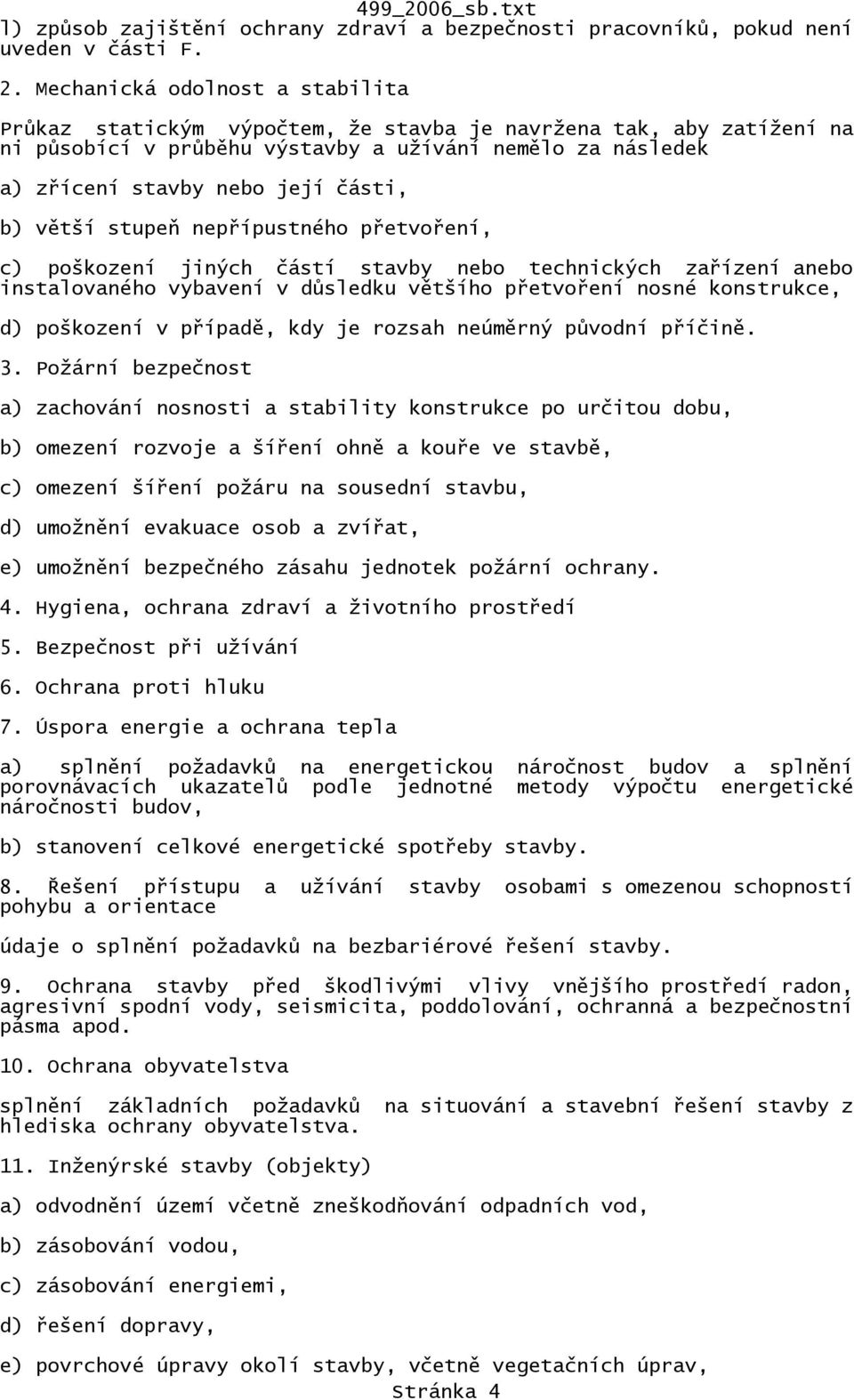 větší stupeň nepřípustného přetvoření, c) poškození jiných částí stavby nebo technických zařízení anebo instalovaného vybavení v důsledku většího přetvoření nosné konstrukce, d) poškození v případě,