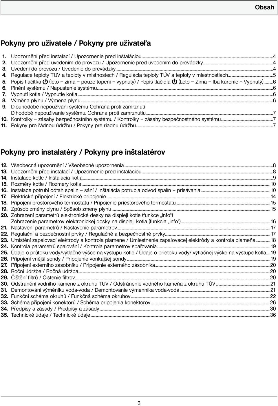 Popis tlačítka (léto zima pouze topení vypnutý) / Popis tlačidla (Leto Zima Iba kúrenie Vypnutý)...6 6. Plnění systému / Napustenie systému...6 7. Vypnutí kotle / Vypnutie kotla...6 8.