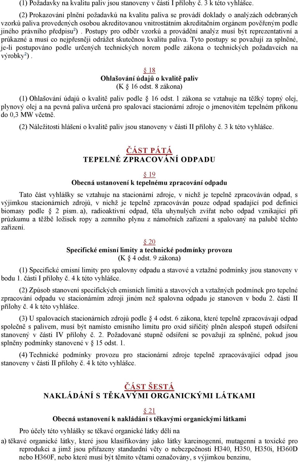 právního předpisu 2 ). Postupy pro odběr vzorků a provádění analýz musí být reprezentativní a průkazné a musí co nejpřesněji odrážet skutečnou kvalitu paliva.