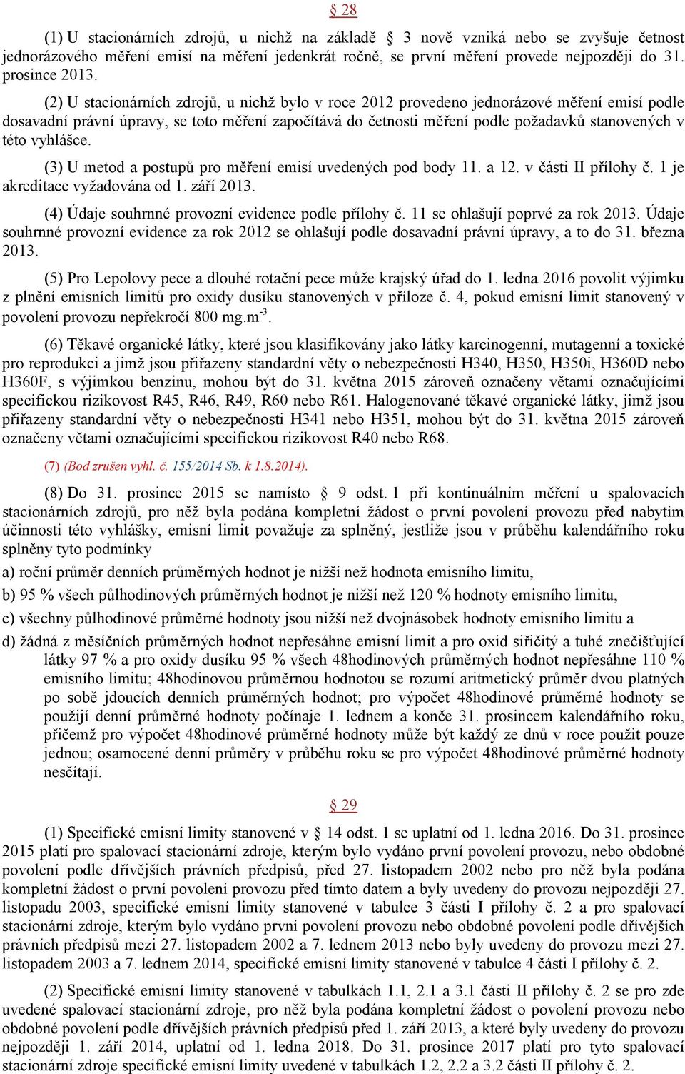 vyhlášce. (3) U metod a postupů pro měření emisí uvedených pod body 11. a 12. v části II přílohy č. 1 je akreditace vyžadována od 1. září 2013. (4) Údaje souhrnné provozní evidence podle přílohy č.