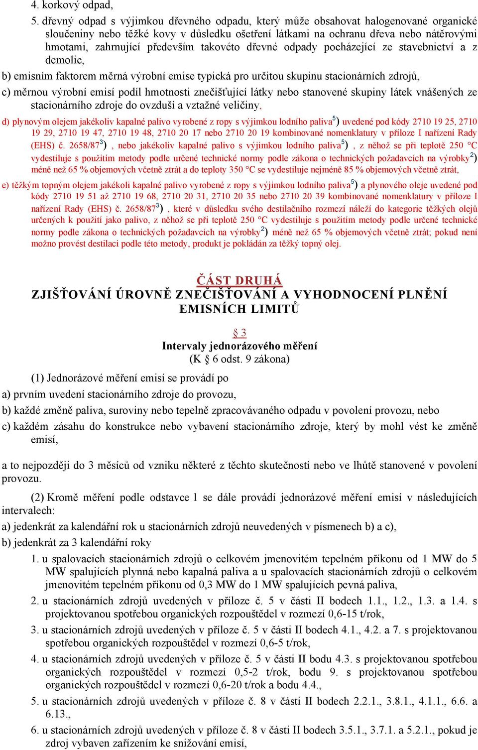 především takovéto dřevné odpady pocházející ze stavebnictví a z demolic, b) emisním faktorem měrná výrobní emise typická pro určitou skupinu stacionárních zdrojů, c) měrnou výrobní emisí podíl