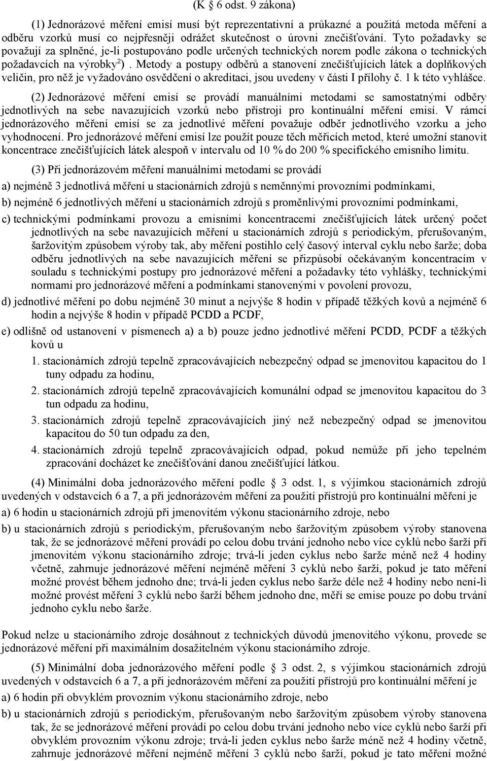 Metody a postupy odběrů a stanovení znečišťujících látek a doplňkových veličin, pro něž je vyžadováno osvědčení o akreditaci, jsou uvedeny v části I přílohy č. 1 k této vyhlášce.