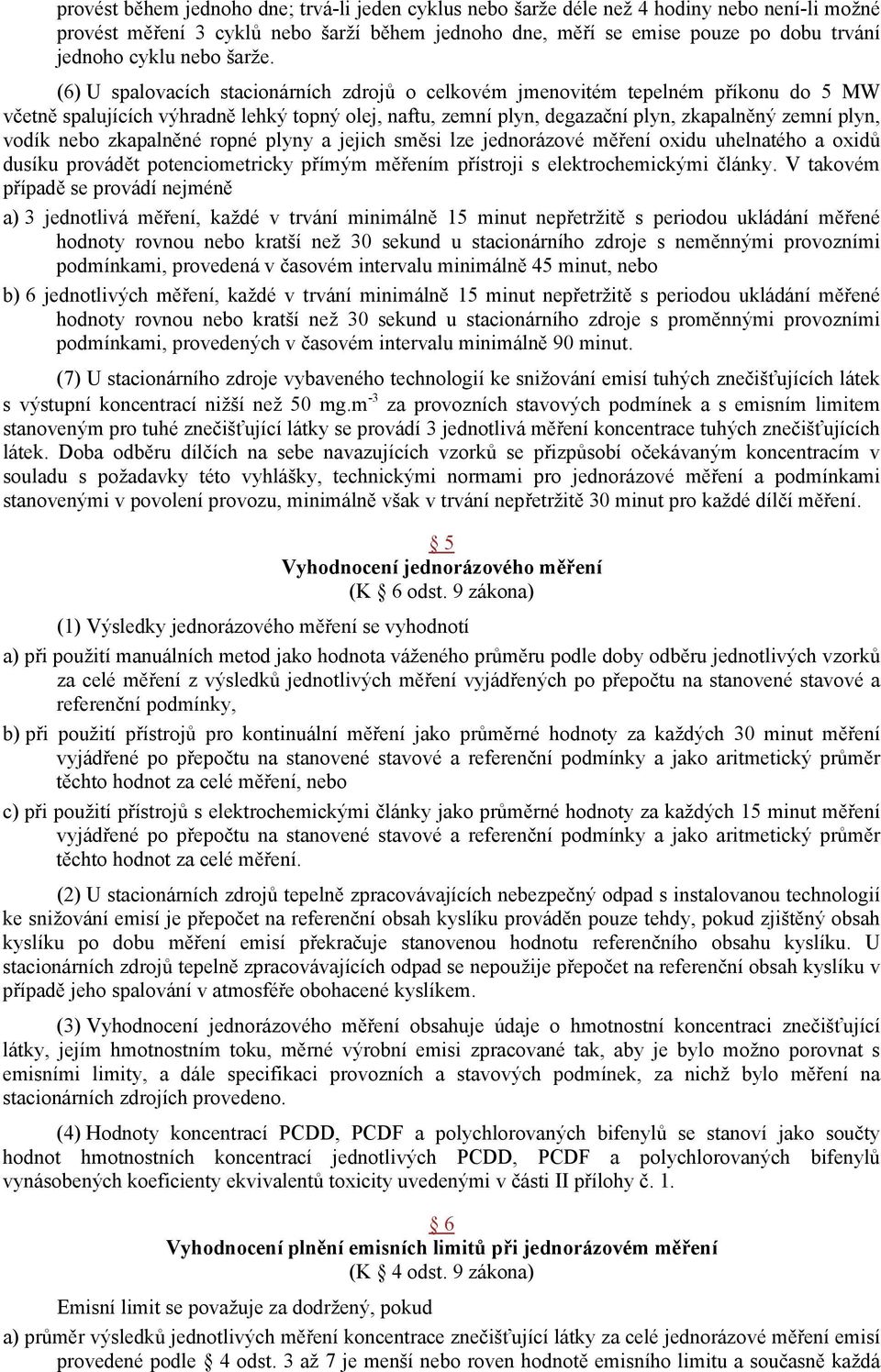 (6) U spalovacích stacionárních zdrojů o celkovém jmenovitém tepelném příkonu do 5 MW včetně spalujících výhradně lehký topný olej, naftu, zemní plyn, degazační plyn, zkapalněný zemní plyn, vodík