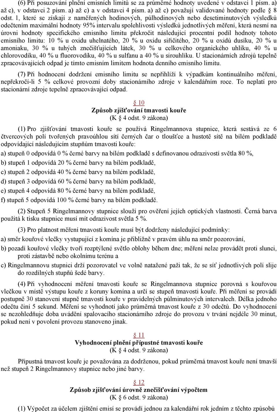 1, které se získají z naměřených hodinových, půlhodinových nebo desetiminutových výsledků odečtením maximální hodnoty 95% intervalu spolehlivosti výsledků jednotlivých měření, která nesmí na úrovni