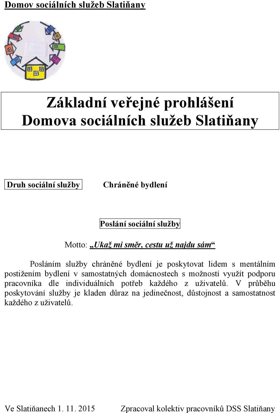 samostatných domácnostech s možností využít podporu pracovníka dle individuálních potřeb každého z uživatelů.