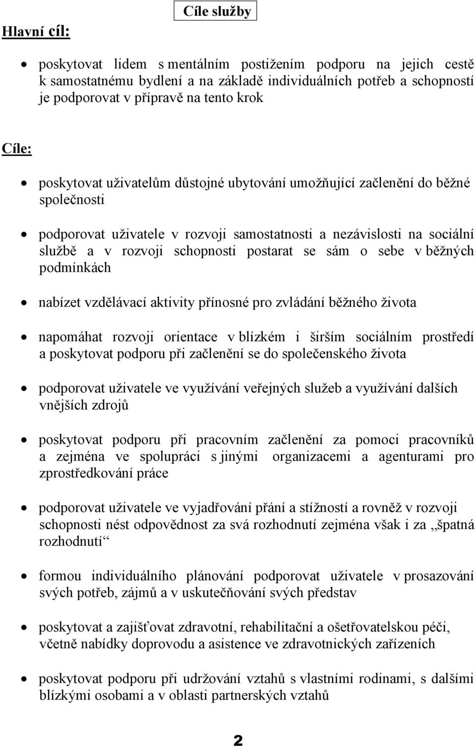 se sám o sebe v běžných podmínkách nabízet vzdělávací aktivity přínosné pro zvládání běžného života napomáhat rozvoji orientace v blízkém i širším sociálním prostředí a poskytovat podporu při