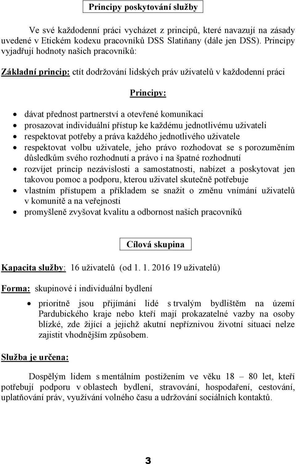 individuální přístup ke každému jednotlivému uživateli respektovat potřeby a práva každého jednotlivého uživatele respektovat volbu uživatele, jeho právo rozhodovat se s porozuměním důsledkům svého