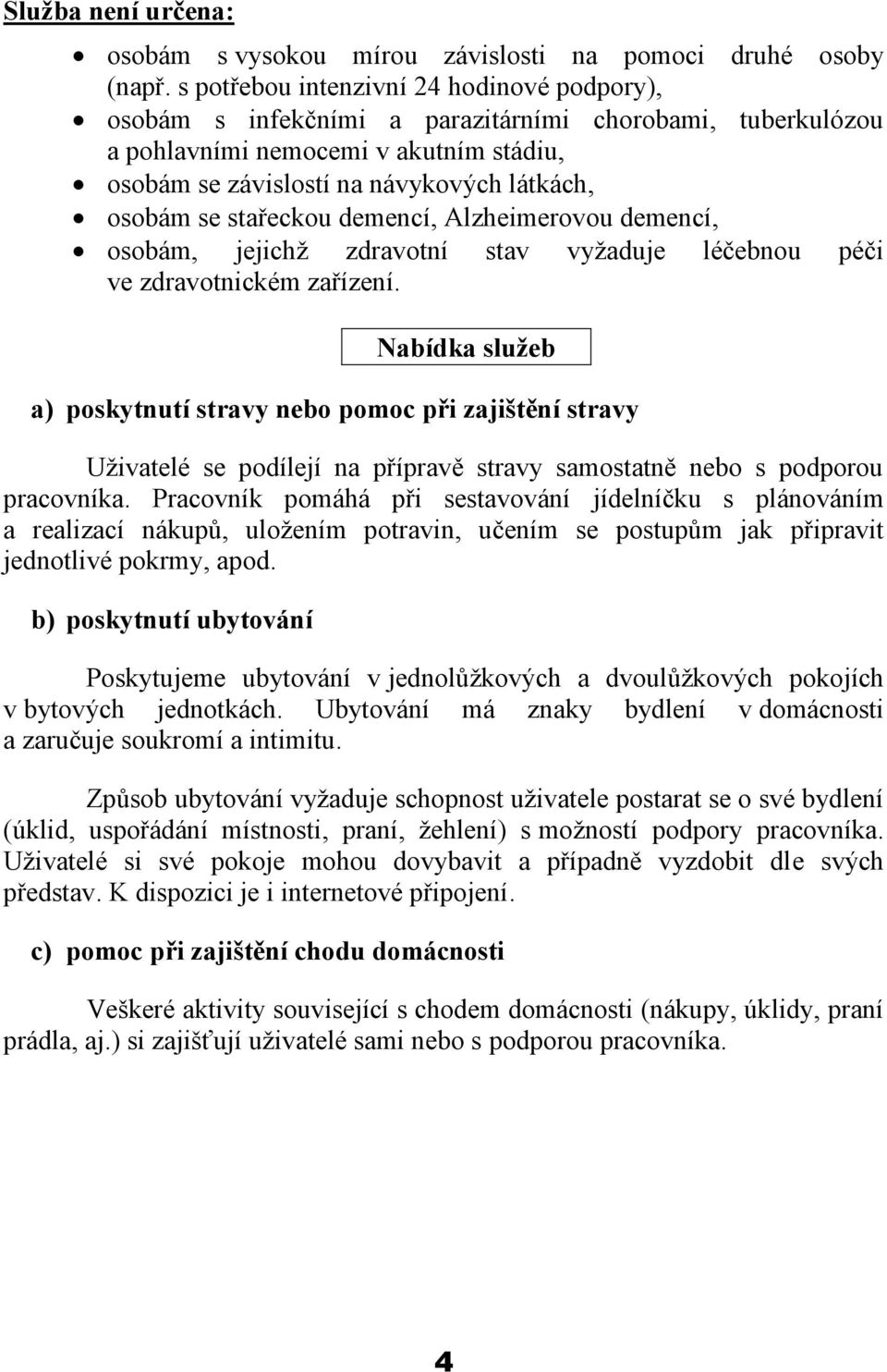 stařeckou demencí, Alzheimerovou demencí, osobám, jejichž zdravotní stav vyžaduje léčebnou péči ve zdravotnickém zařízení.