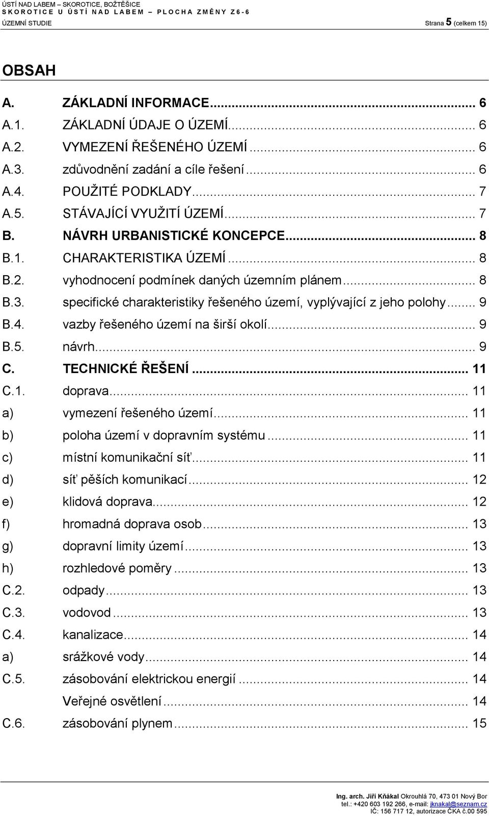 specifické charakteristiky řešeného území, vyplývající z jeho polohy... 9 B.4. vazby řešeného území na širší okolí... 9 B.5. návrh... 9 C. TECHNICKÉ ŘEŠENÍ... 11 C.1. doprava.