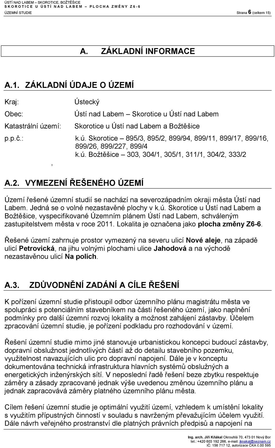 Jedná se o volné nezastavěné plochy v k.ú. Skorotice u Ústí nad Labem a Božtěšice, vyspecifikované Územním plánem Ústí nad Labem, schváleným zastupitelstvem města v roce 2011.