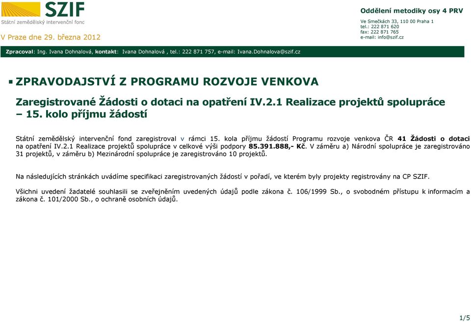 kolo příjmu žádostí Státní zemědělský intervenční fond zaregistroval v rámci 15. kola příjmu žádostí Programu rozvoje venkova ČR 41 Žádosti o dotaci na opatření IV.2.