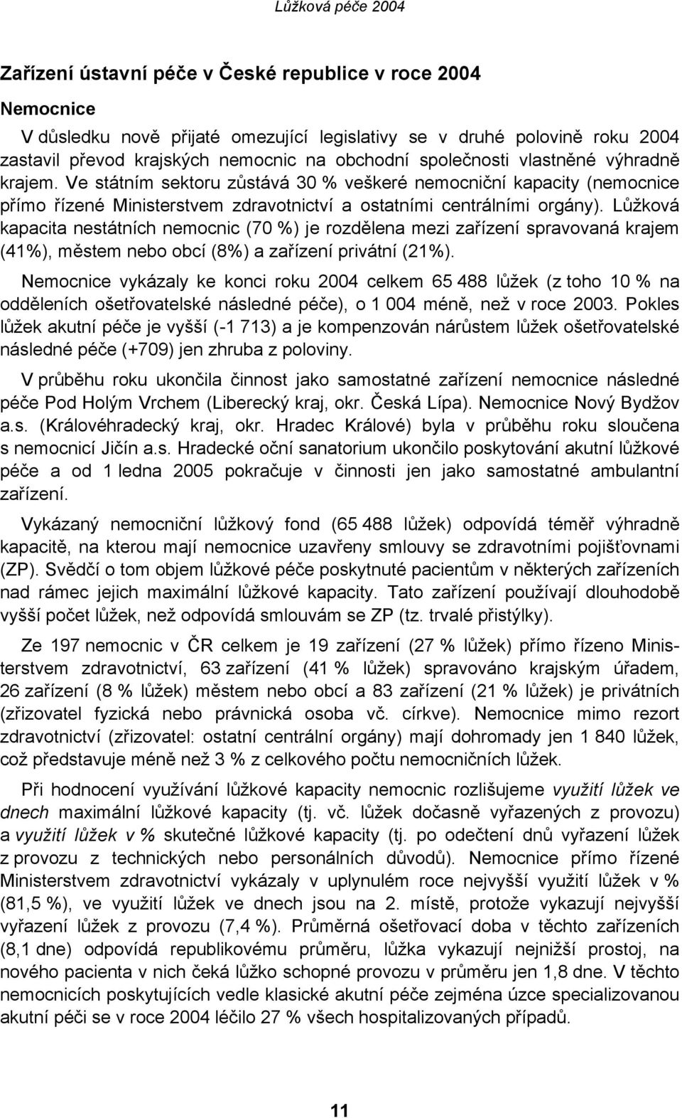 Lůžková kapacita nestátních nemocnic (70 %) je rozdělena mezi zařízení spravovaná krajem (41%), městem nebo obcí (8%) a zařízení privátní (21%).