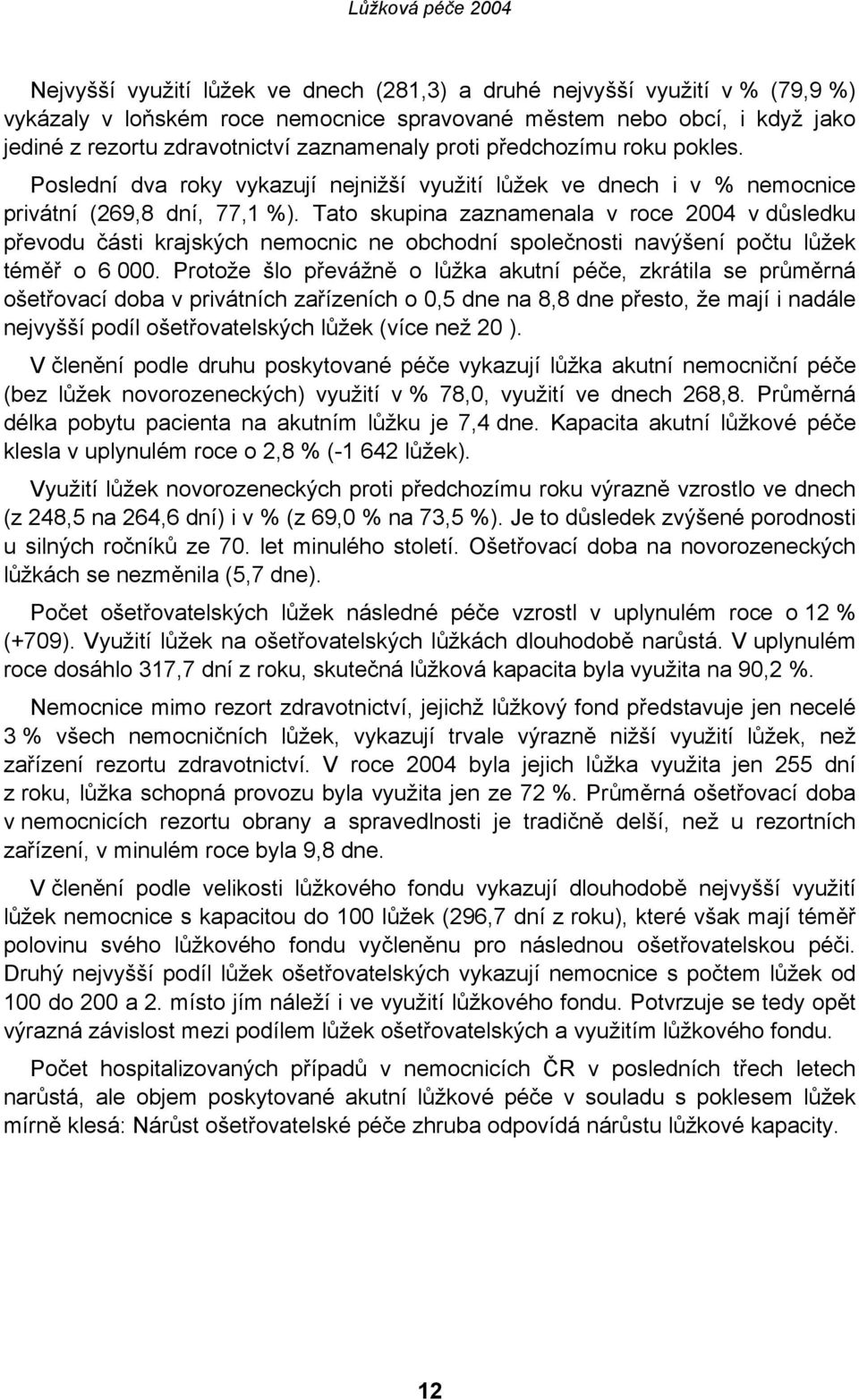 Tato skupina zaznamenala v roce 2004 v důsledku převodu části krajských nemocnic ne obchodní společnosti navýšení počtu lůžek téměř o 6 000.