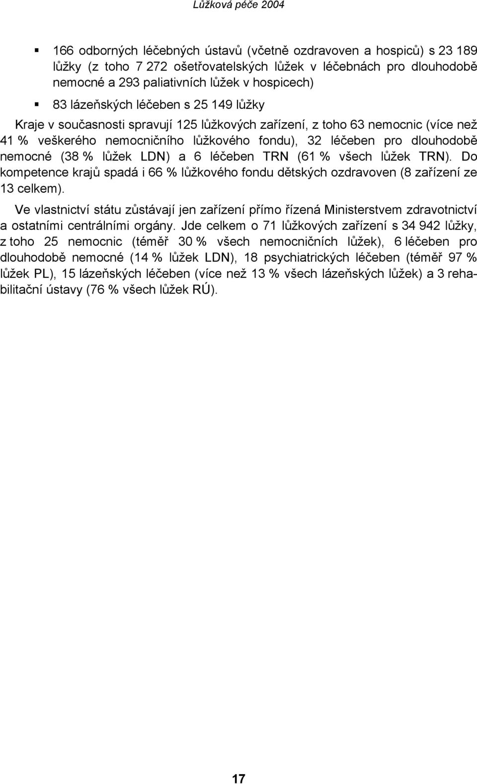 LDN) a 6 léčeben TRN (61 % všech lůžek TRN). Do kompetence krajů spadá i 66 % lůžkového fondu dětských ozdravoven (8 zařízení ze 13 celkem).