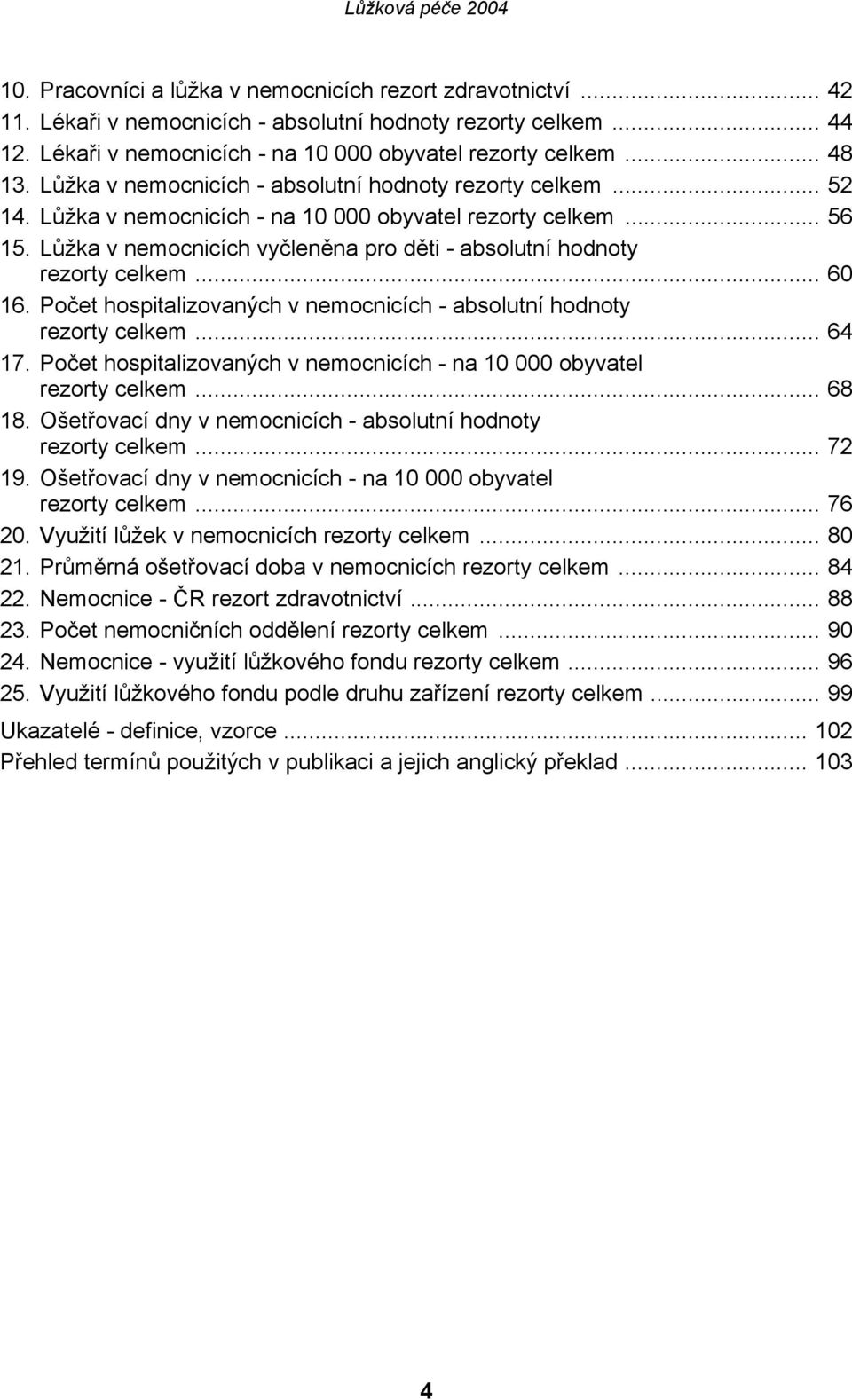 Lůžka v nemocnicích vyčleněna pro děti - absolutní hodnoty rezorty celkem... 60 16. Počet hospitalizovaných v nemocnicích - absolutní hodnoty rezorty celkem... 64 17.