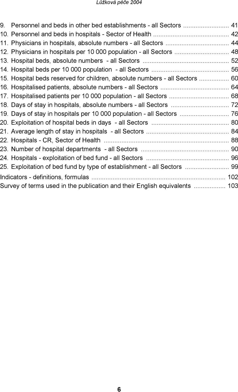 Hospital beds reserved for children, absolute numbers - all Sectors... 60 16. Hospitalised patients, absolute numbers - all Sectors... 64 17. Hospitalised patients per 10 000 population - all Sectors.