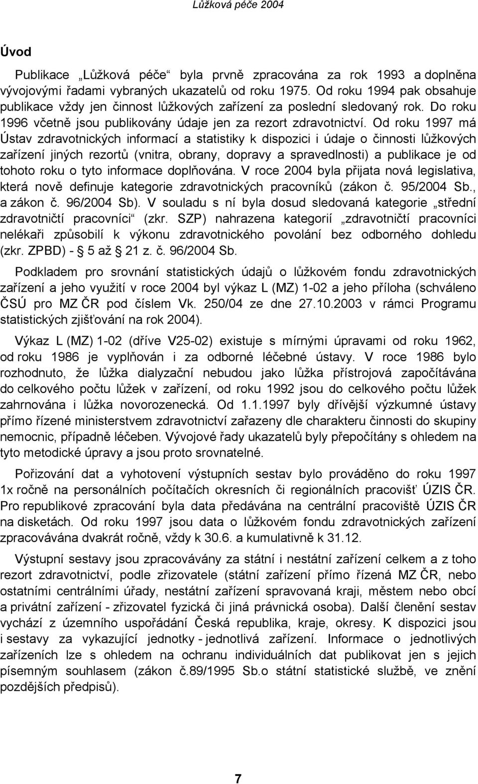 Od roku 1997 má Ústav zdravotnických informací a statistiky k dispozici i údaje o činnosti lůžkových zařízení jiných rezortů (vnitra, obrany, dopravy a spravedlnosti) a publikace je od tohoto roku o