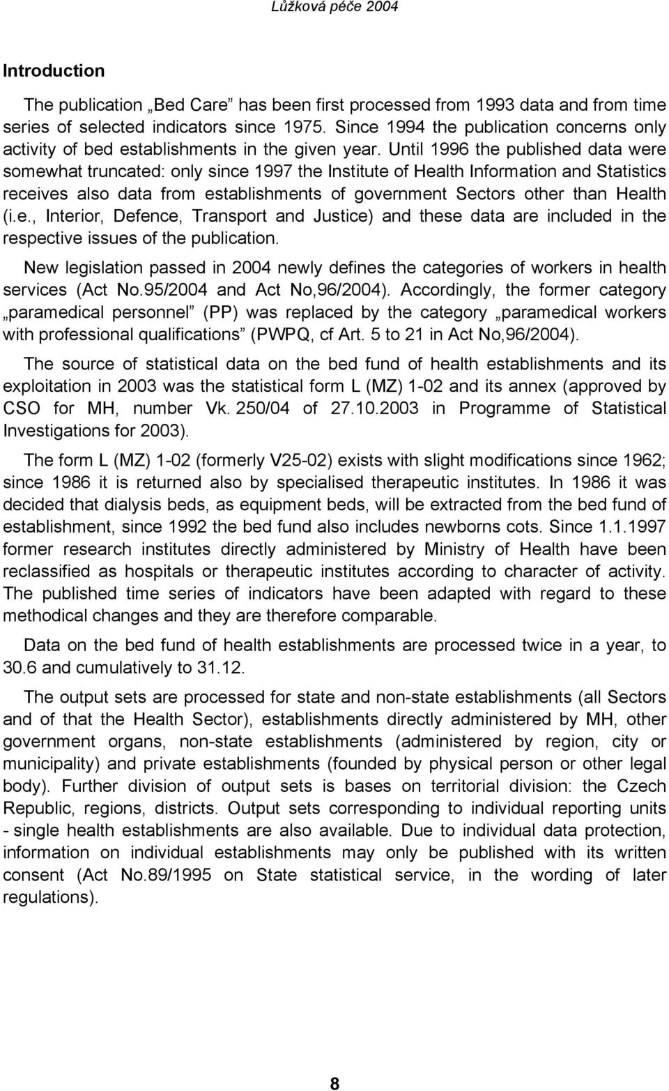 Until 1996 the published data were somewhat truncated: only since 1997 the Institute of Health Information and Statistics receives also data from establishments of government Sectors other than