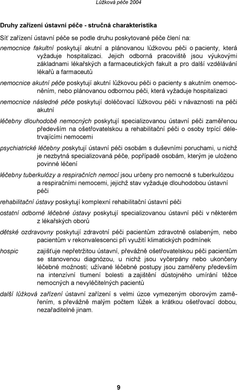 Jejich odborná pracoviště jsou výukovými základnami lékařských a farmaceutických fakult a pro další vzdělávání lékařů a farmaceutů nemocnice akutní péče poskytují akutní lůžkovou péči o pacienty s