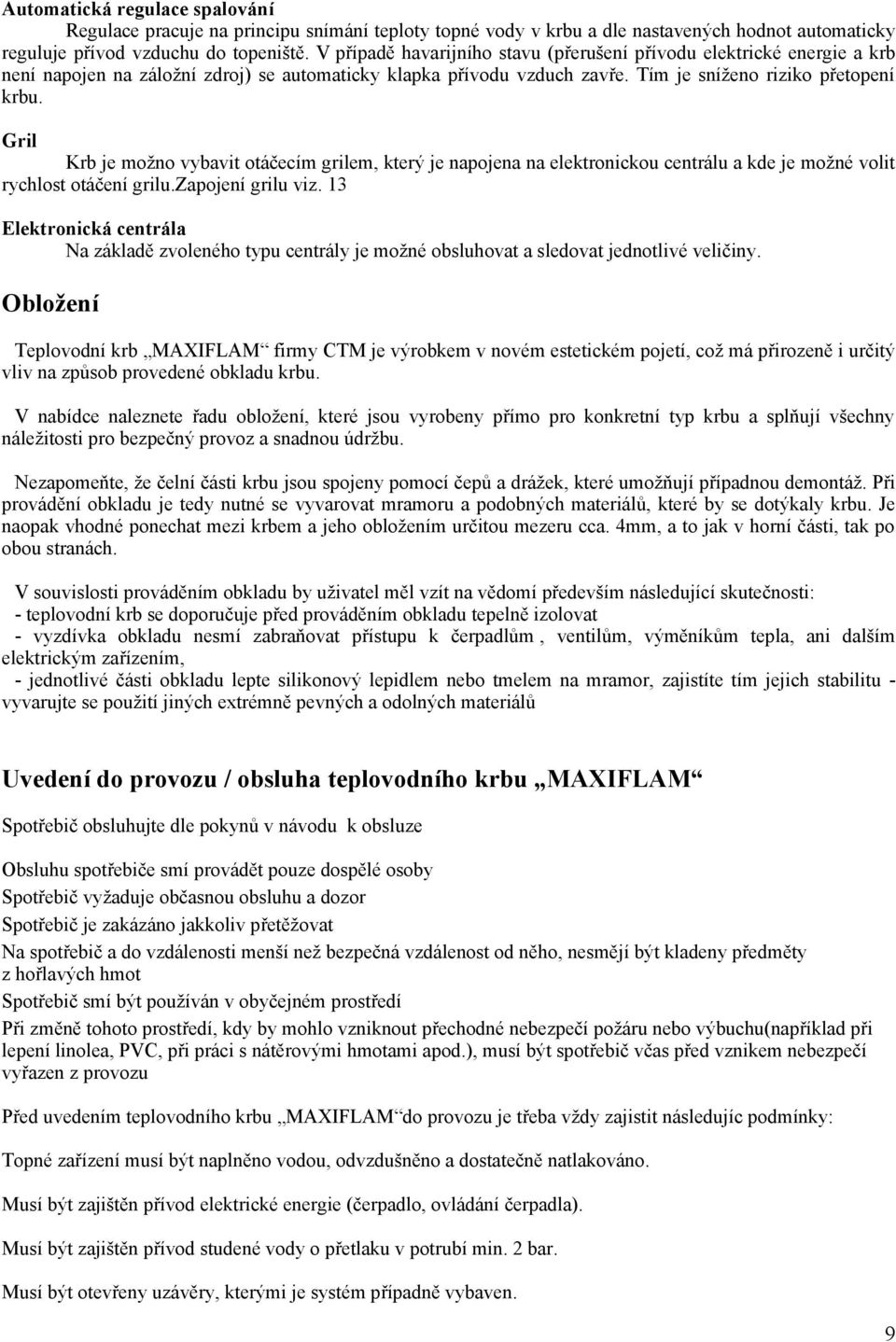 Gril Krb je možno vybavit otáčecím grilem, který je napojena na elektronickou centrálu a kde je možné volit rychlost otáčení grilu.zapojení grilu viz.