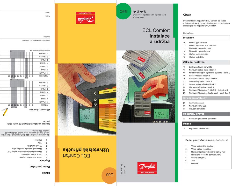 ECL Comfort Instalace a údržba Než začnete Instalace Instalátor: Tato příručka patří ke kartě ECL 87B485 Montáž typu systému Montáž regulátoru ECL Comfort Elektrické zapojení - V Elektrické zapojení