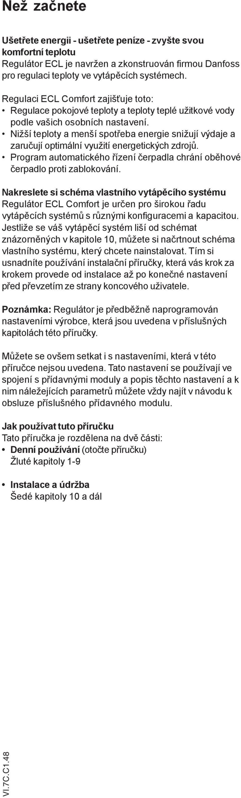 Nižší teploty a menší spotřeba energie snižují výdaje a zaručují optimální využití energetických zdrojů. Program automatického řízení čerpadla chrání oběhové čerpadlo proti zablokování.