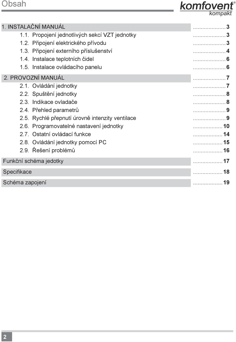 Indikace ovladače...8 2.4. Přehled parametrů...9 2.5. Rychlé přepnutí úrovně intenzity ventilace...9 2.6. Programovatelné nastavení jednotky...10 2.7.