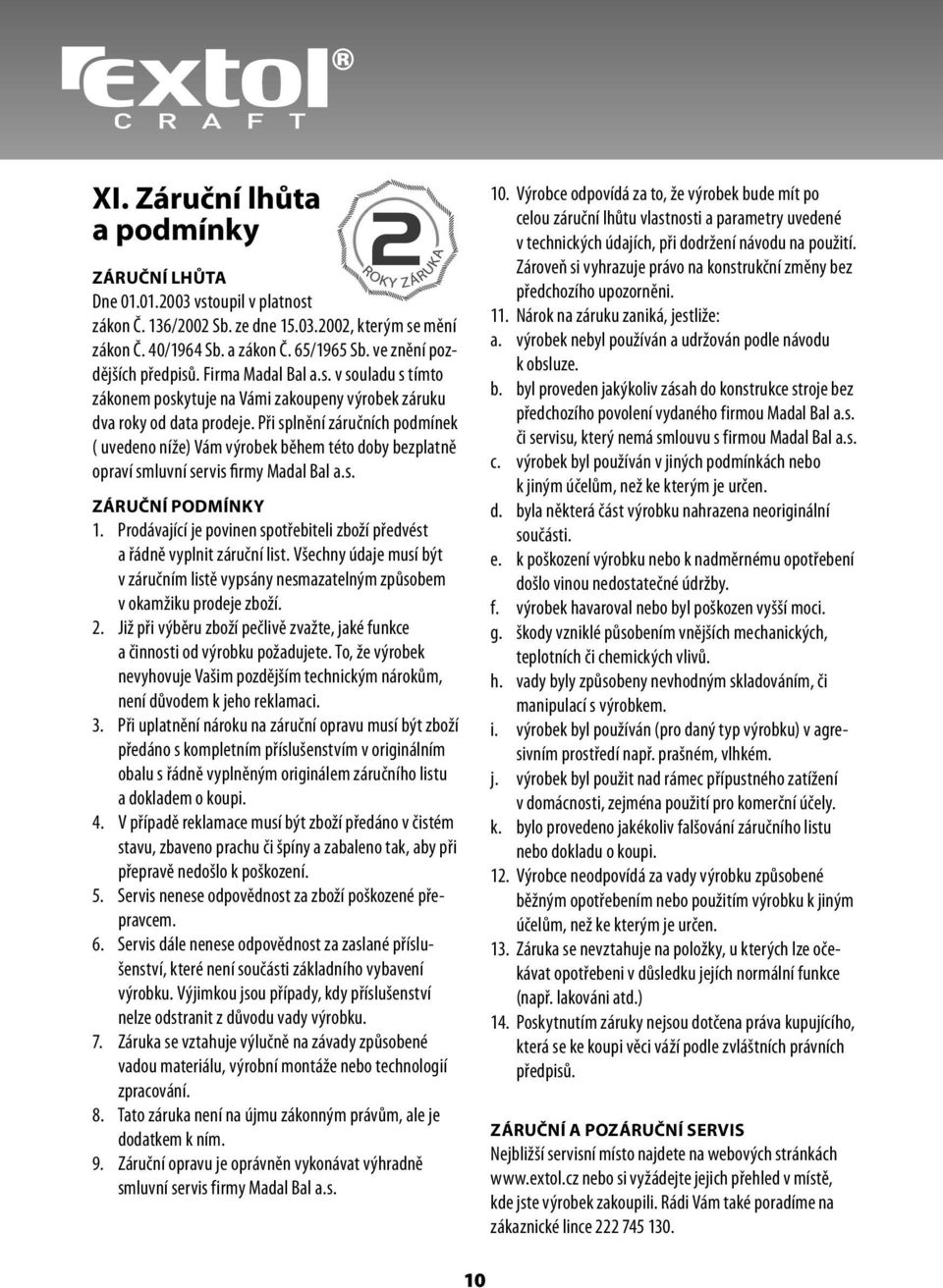 Při splnění záručních podmínek ( uvedeno níže) Vám výrobek během této doby bezplatně opraví smluvní servis firmy Madal Bal a.s. ZÁRUČNÍ PODMÍNKY 1.