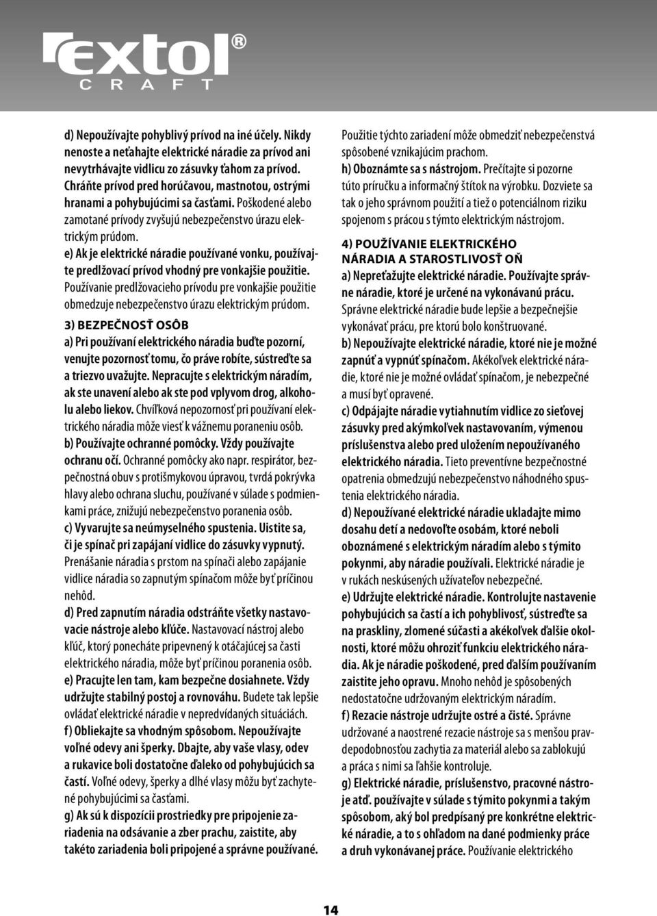 e) Ak je elektrické náradie používané vonku, používajte predlžovací prívod vhodný pre vonkajšie použitie.