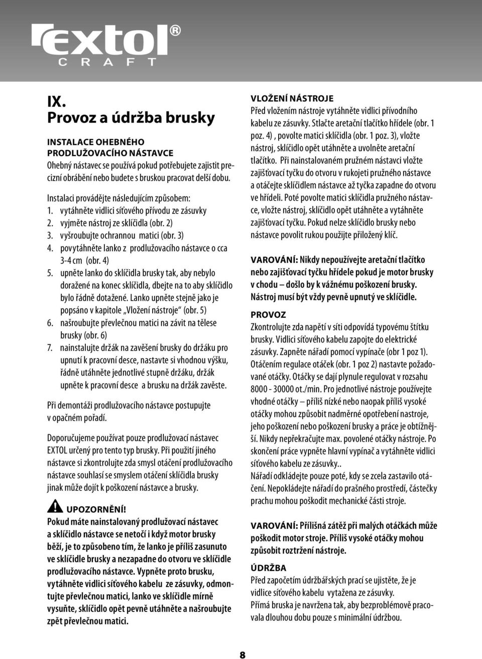 povytáhněte lanko z prodlužovacího nástavce o cca 3-4 cm (obr. 4) 5. upněte lanko do sklíčidla brusky tak, aby nebylo doražené na konec sklíčidla, dbejte na to aby sklíčidlo bylo řádně dotažené.