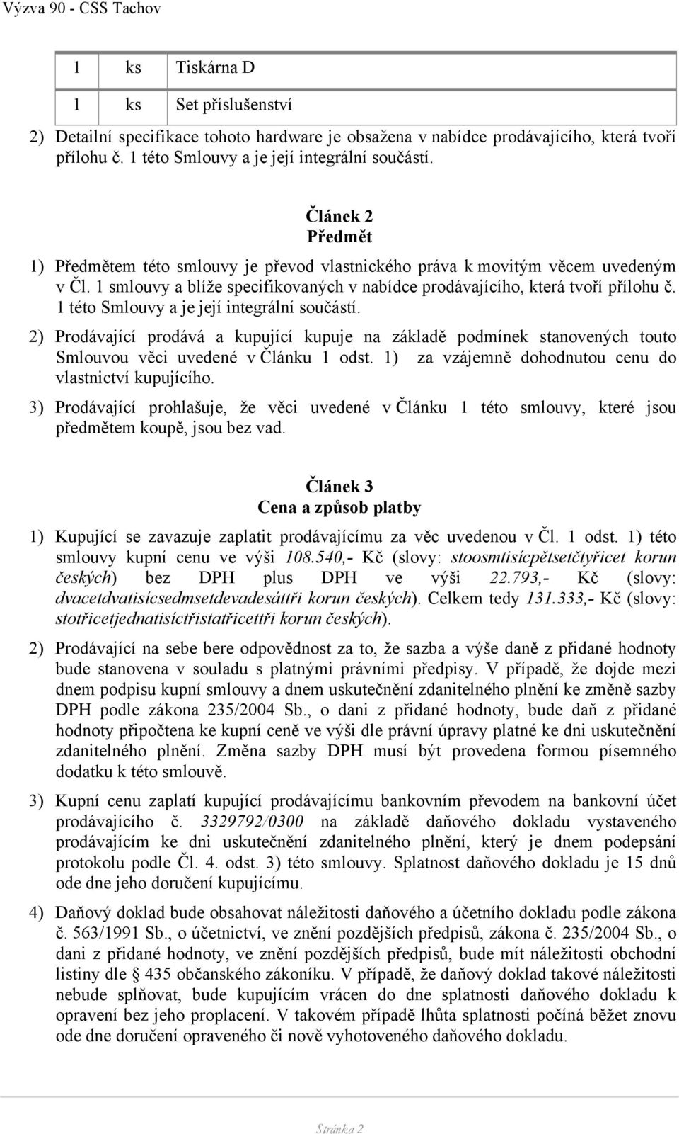 1 této Smlouvy a je její integrální součástí. 2) Prodávající prodává a kupující kupuje na základě podmínek stanovených touto Smlouvou věci uvedené v Článku 1 odst.