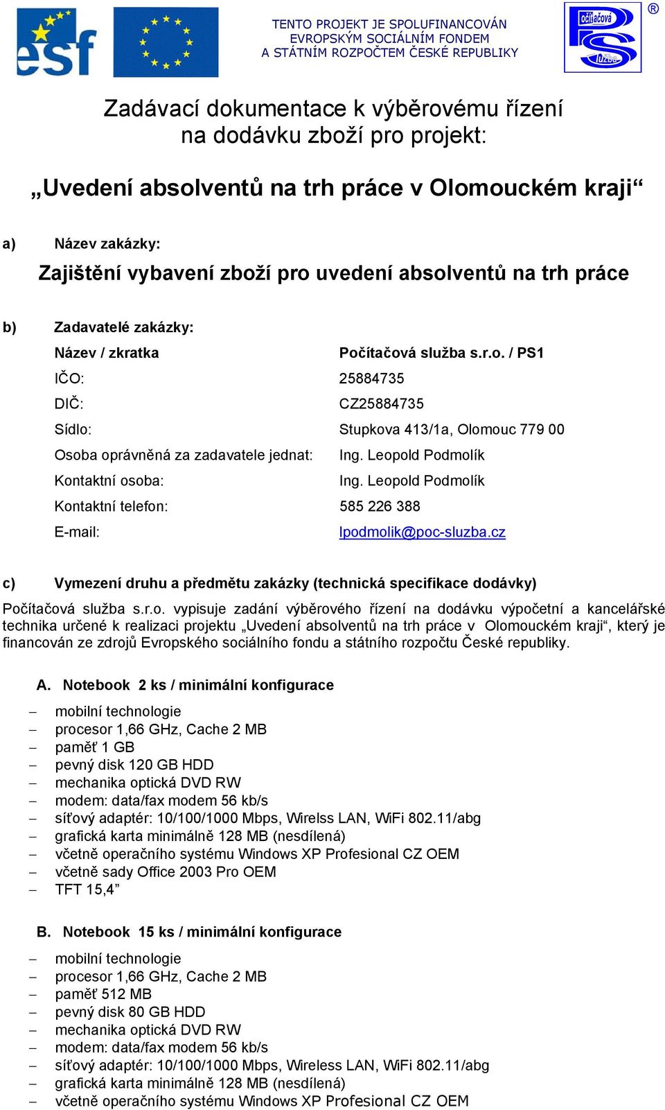 Leopold Podmolík Kontaktní osoba: Ing. Leopold Podmolík Kontaktní telefon: 585 226 388 E-mail: lpodmolik@poc-sluzba.