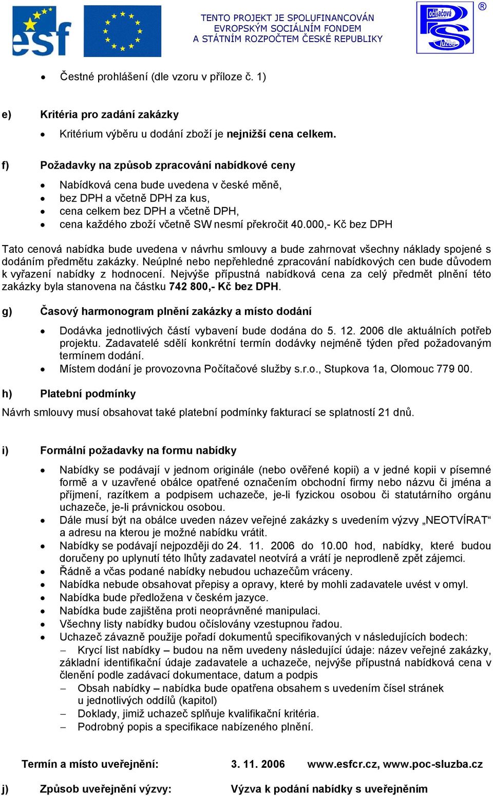 40.000,- Kč bez DPH Tato cenová nabídka bude uvedena v návrhu smlouvy a bude zahrnovat všechny náklady spojené s dodáním předmětu zakázky.