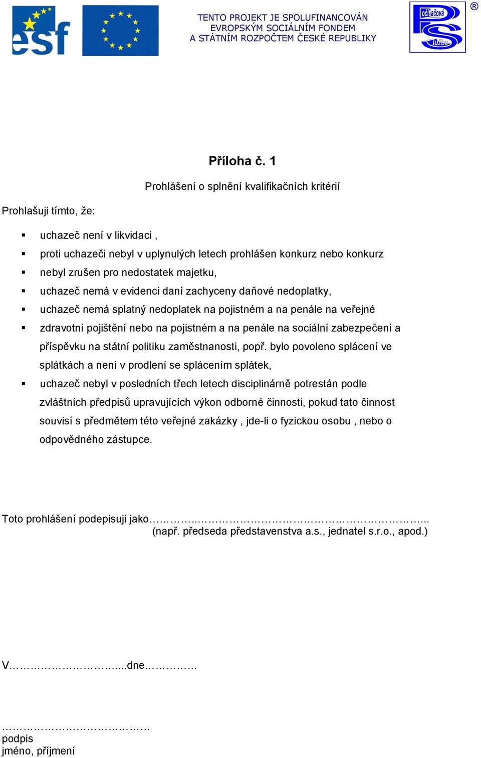 majetku, uchazeč nemá v evidenci daní zachyceny daňové nedoplatky, uchazeč nemá splatný nedoplatek na pojistném a na penále na veřejné zdravotní pojištění nebo na pojistném a na penále na sociální