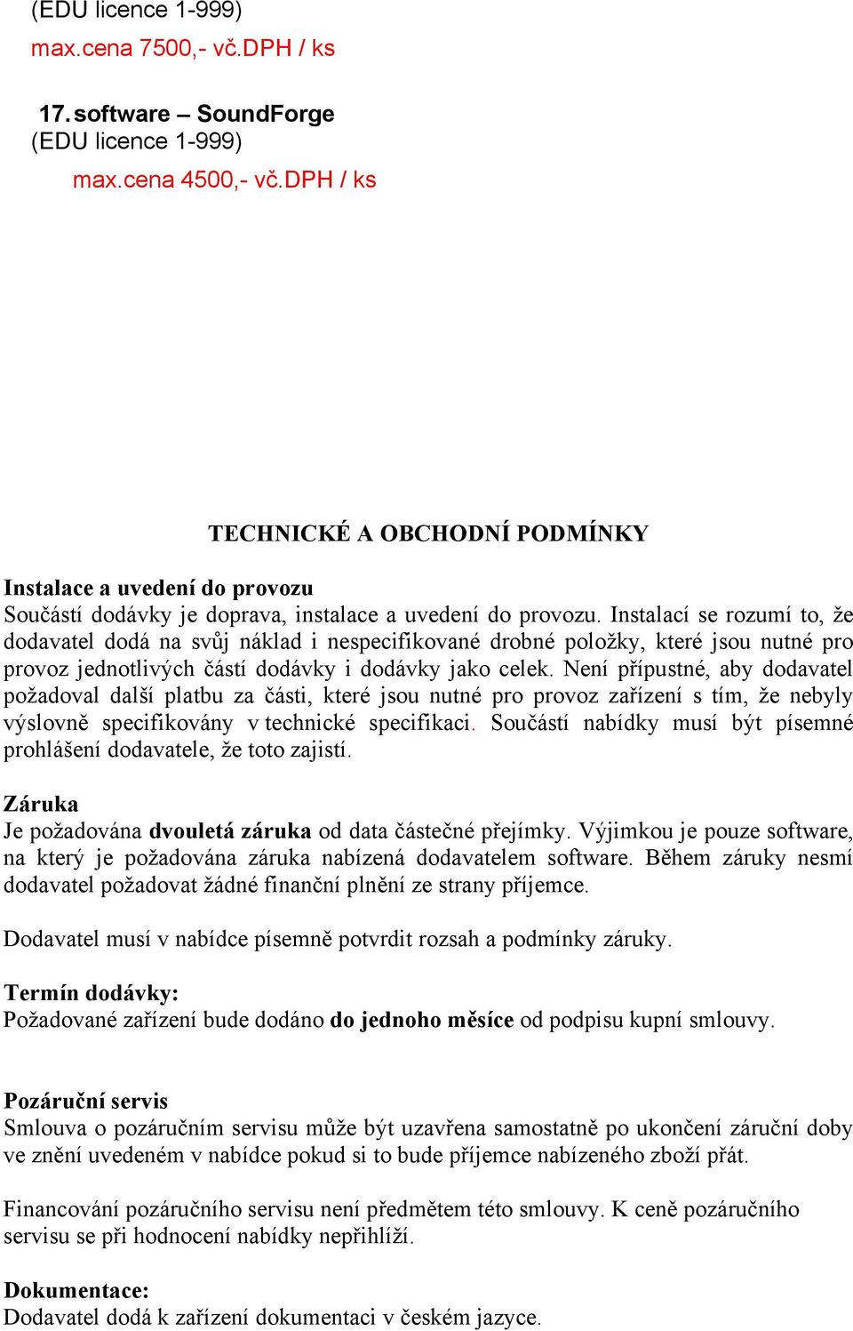 Instalací se rozumí to, že dodavatel dodá na svůj náklad i nespecifikované drobné položky, které jsou nutné pro provoz jednotlivých částí dodávky i dodávky jako celek.
