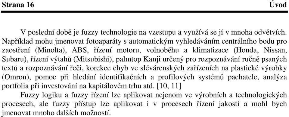 (Mitsubishi), palmtop Kanji urený pro rozpoznávání run psaných text a rozpoznávání ei, korekce chyb ve slévárenských zaízeních na plastické výrobky (Omron), pomoc pi hledání identifikaních