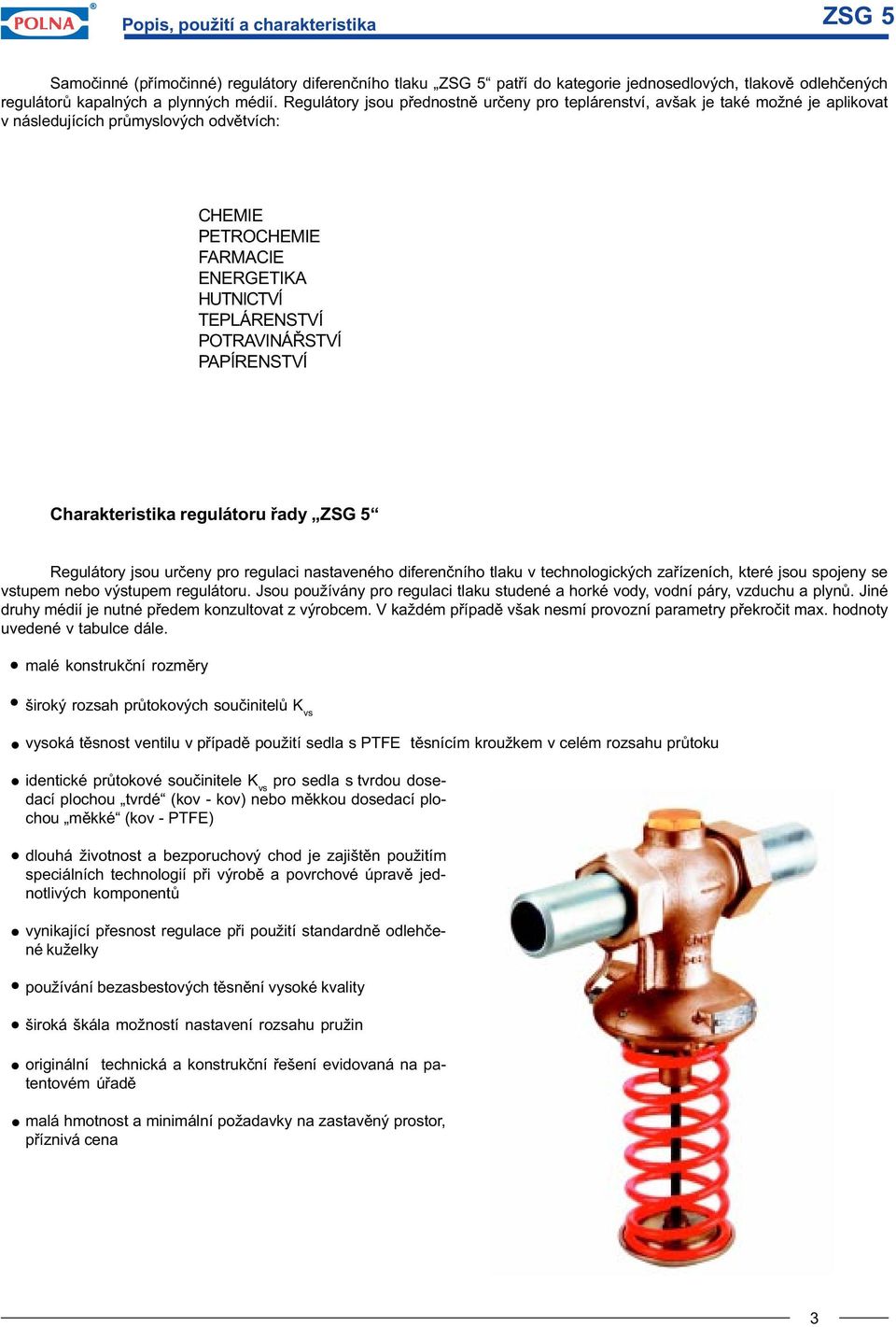 POTRAVINÁØSTVÍ PAPÍRENSTVÍ Charakteristika regulátoru øady ZSG 5 Regulátory jsou urèeny pro regulaci nastaveného diferenèního tlaku v technologických zaøízeních, které jsou spojeny se vstupem nebo