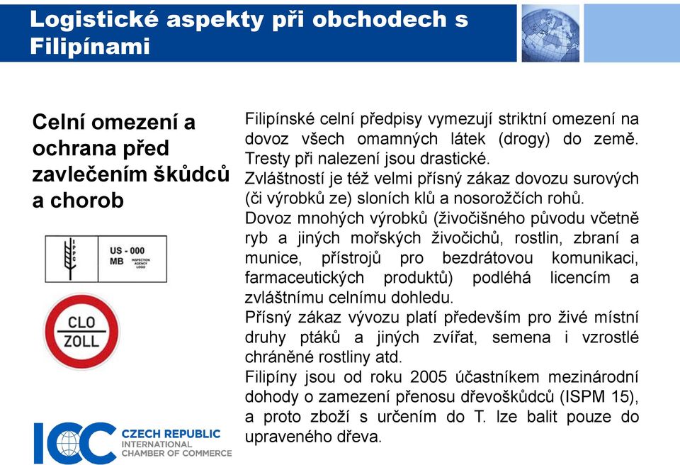 Dovoz mnohých výrobků (živočišného původu včetně ryb a jiných mořských živočichů, rostlin, zbraní a munice, přístrojů pro bezdrátovou komunikaci, farmaceutických produktů) podléhá licencím a